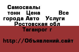 Самосвалы 8-10-13-15-20_тонн › Цена ­ 800 - Все города Авто » Услуги   . Ростовская обл.,Таганрог г.